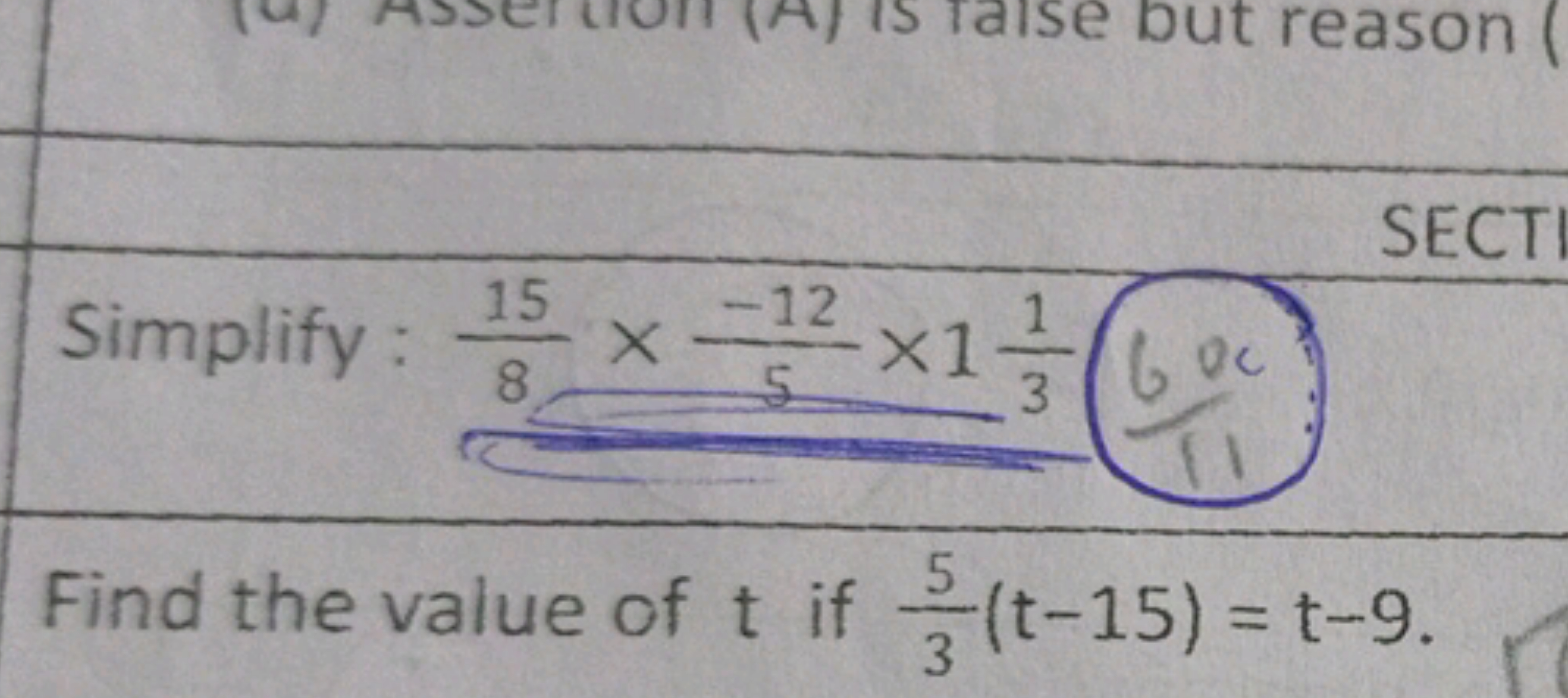 Simplify:
815​×5−12​×131​
600
Find the value of t if 35​(t−15)=t−9