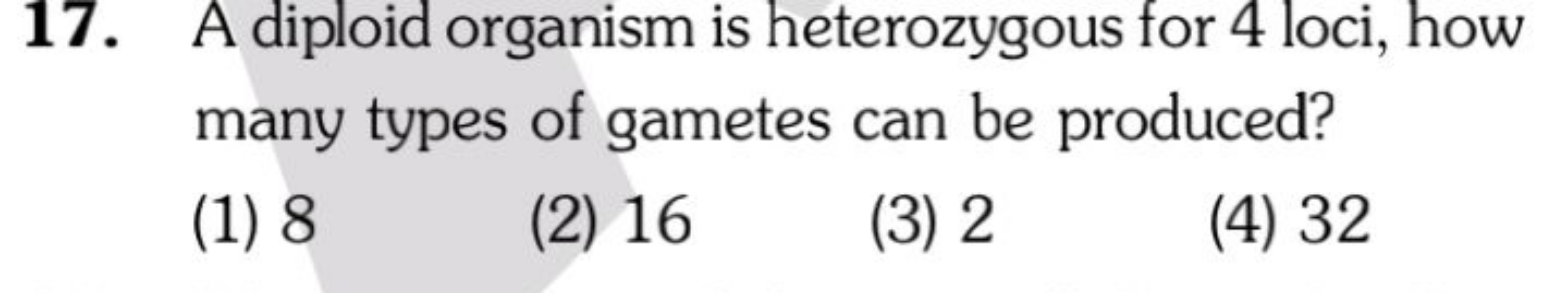 17. A diploid organism is heterozygous for 4 loci, how many types of g