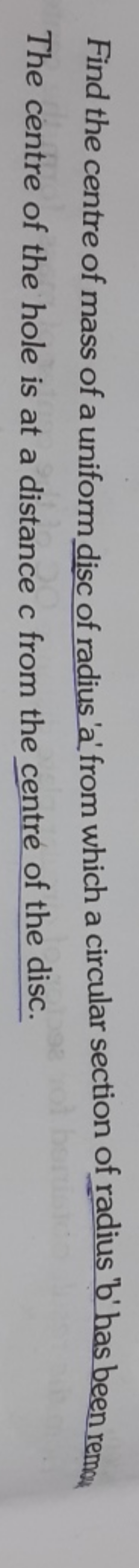 Find the centre of mass of a uniform disc of radius ' a ' from which a