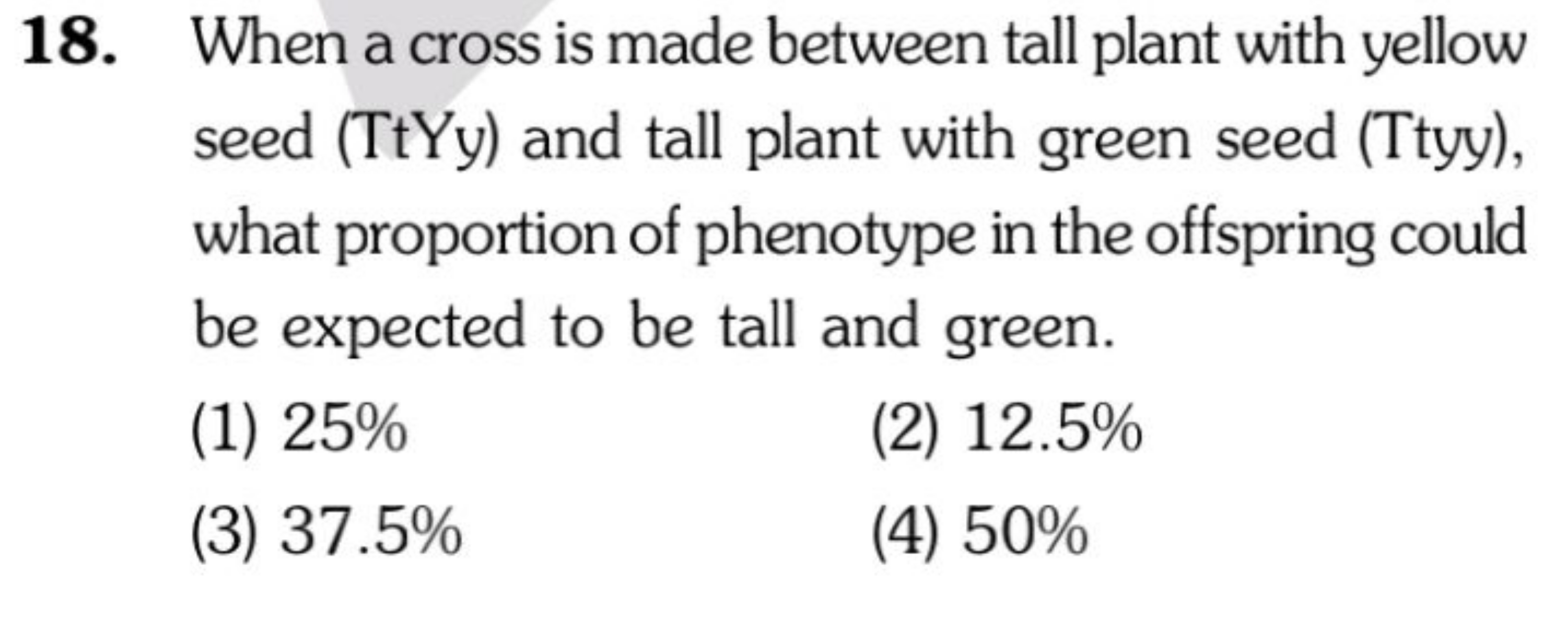 18. When a cross is made between tall plant with yellow seed (TtYy) an