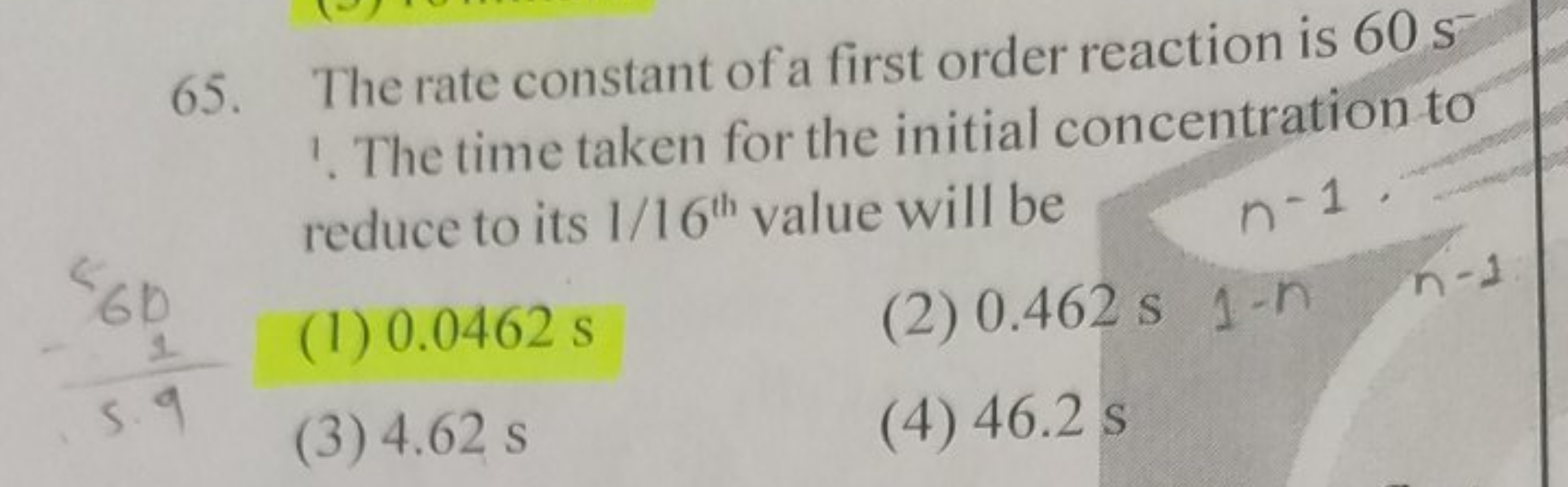 65. The rate constant of a first order reaction is 60 s 1. The time ta