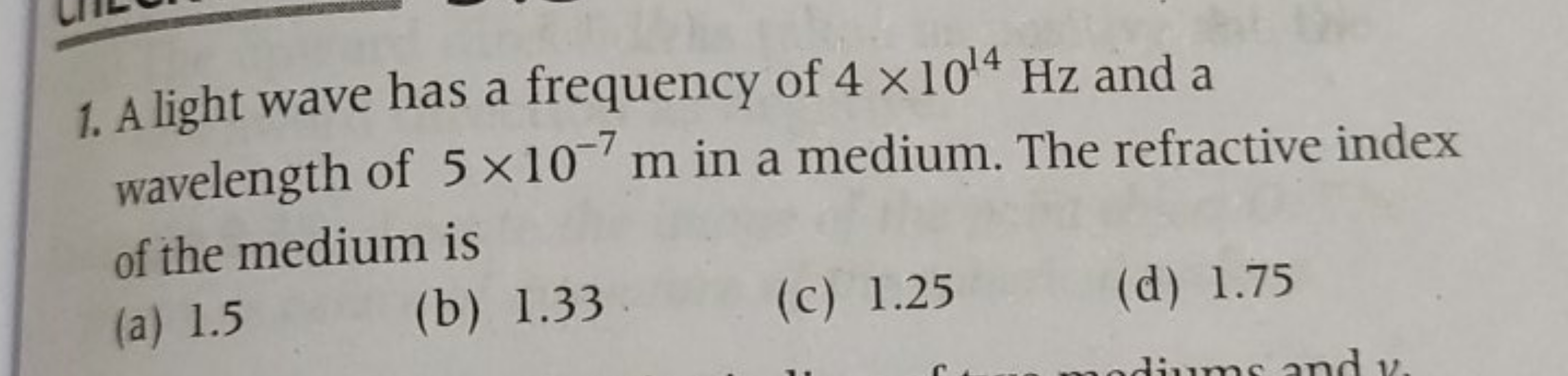 1. A light wave has a frequency of 4×1014 Hz and a wavelength of 5×10−