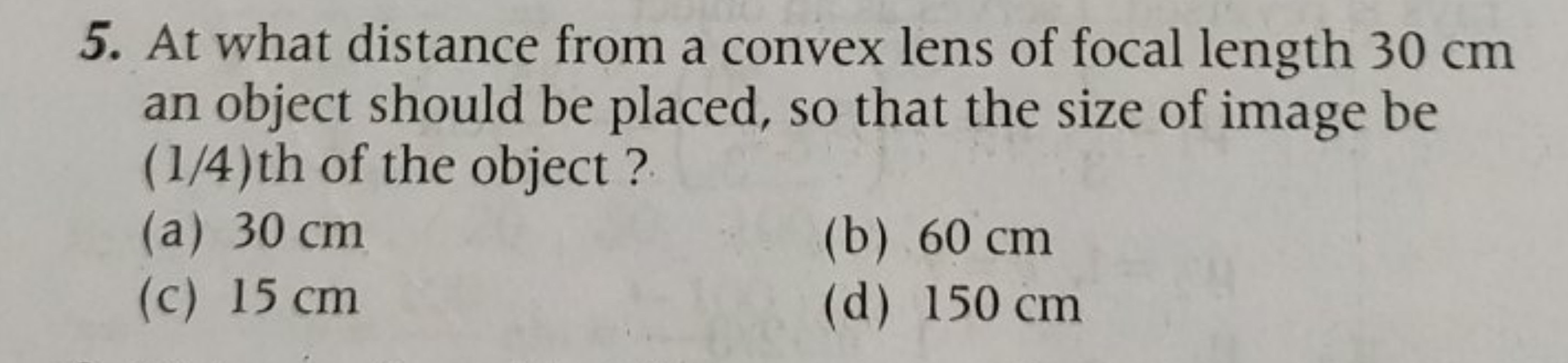 5. At what distance from a convex lens of focal length 30 cm an object