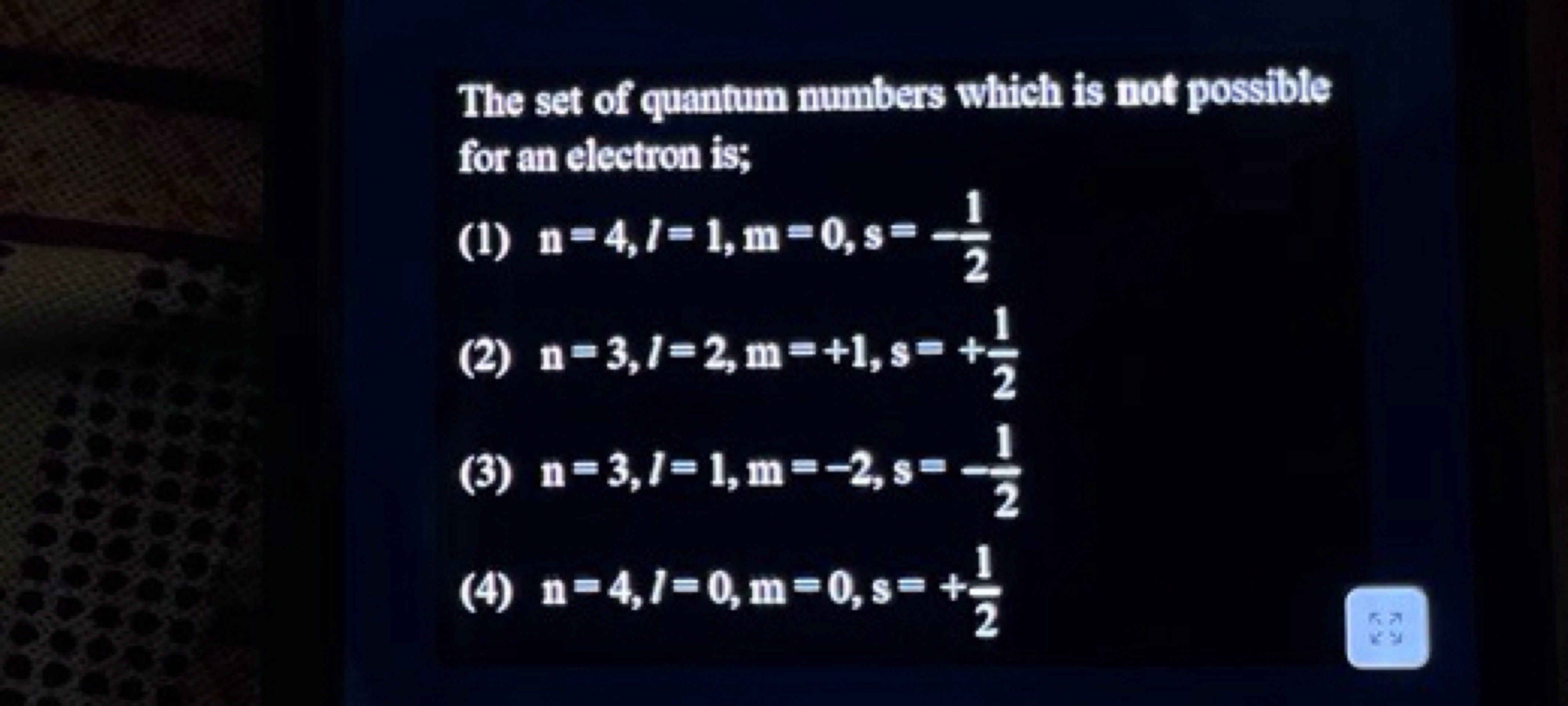 The set of quantum numbers which is not possible for an electron is;
(