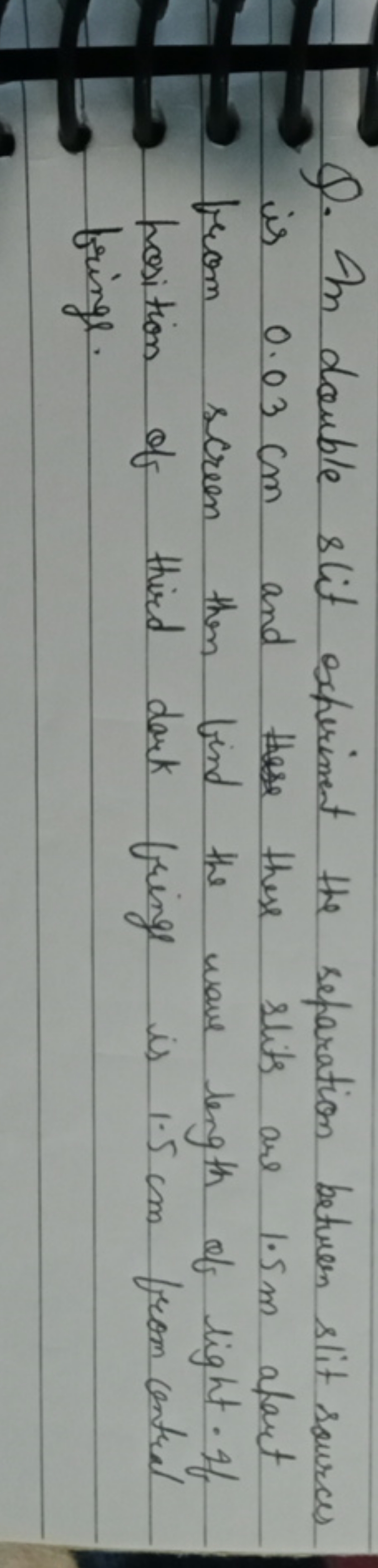 Q. An double slit experiment the separation between slit sources is 0.