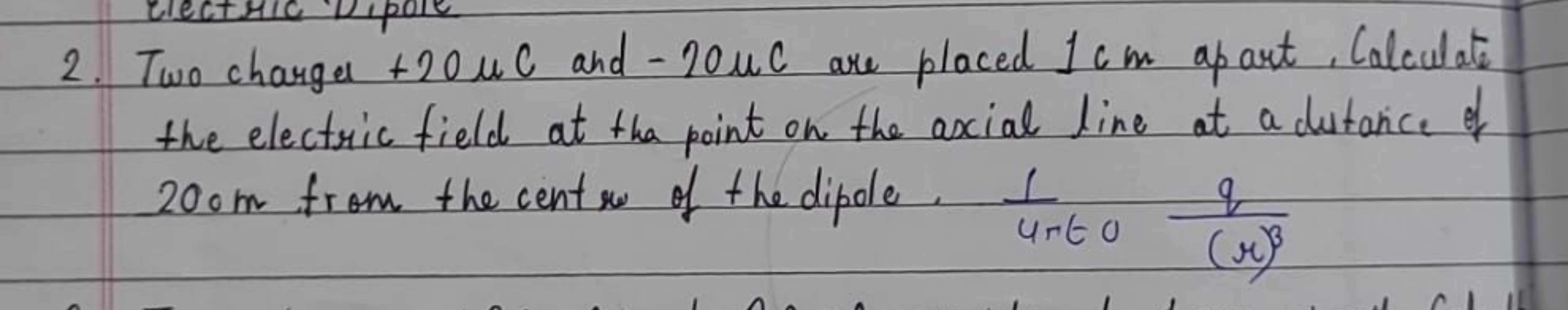 2. Two charger +20μC and −20μC are placed 1 cm apart, Calculate the el