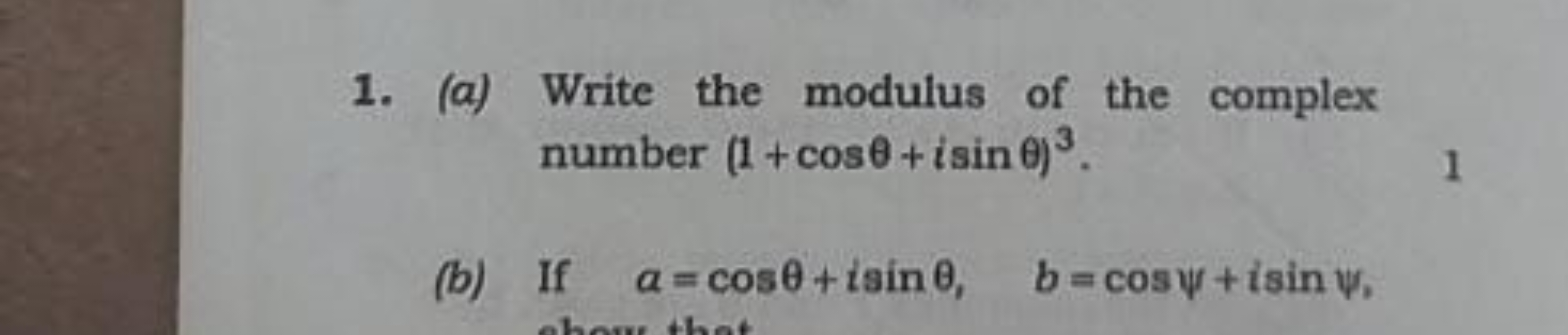 1. (a) Write the modulus of the complex number (1+cosθ+isinθ)3.
1
(b) 