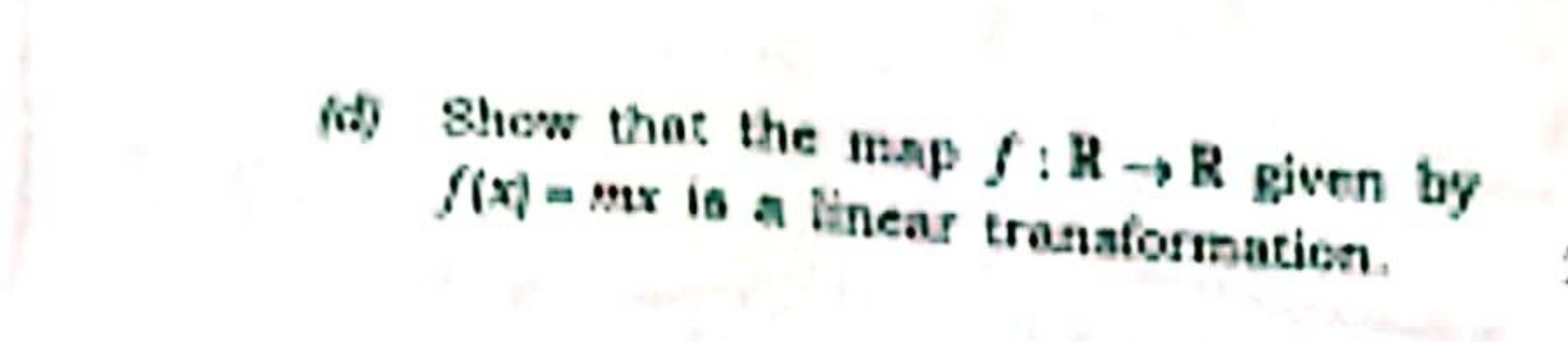 (d) Show that the map f:R→R given by f(x)=mx is a ingear tranaformatio