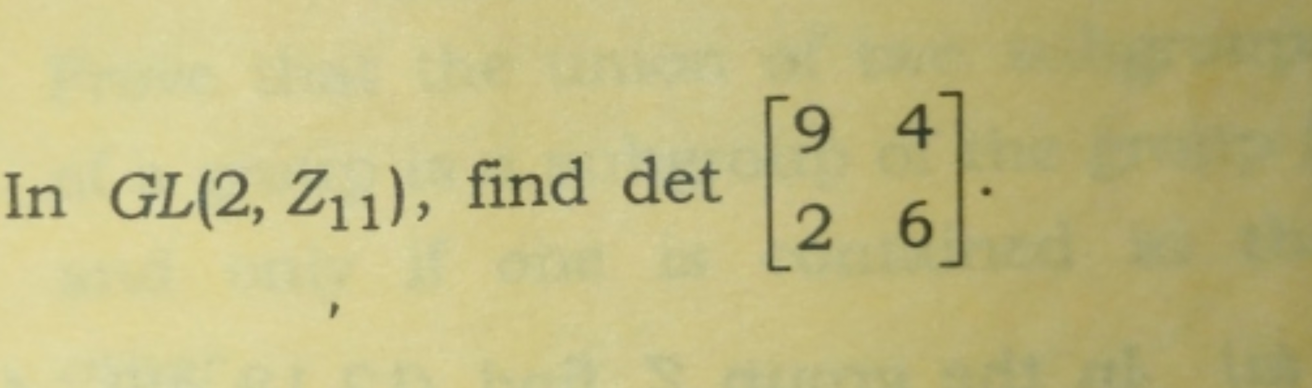 In GL(2,Z11​), find det[92​46​]