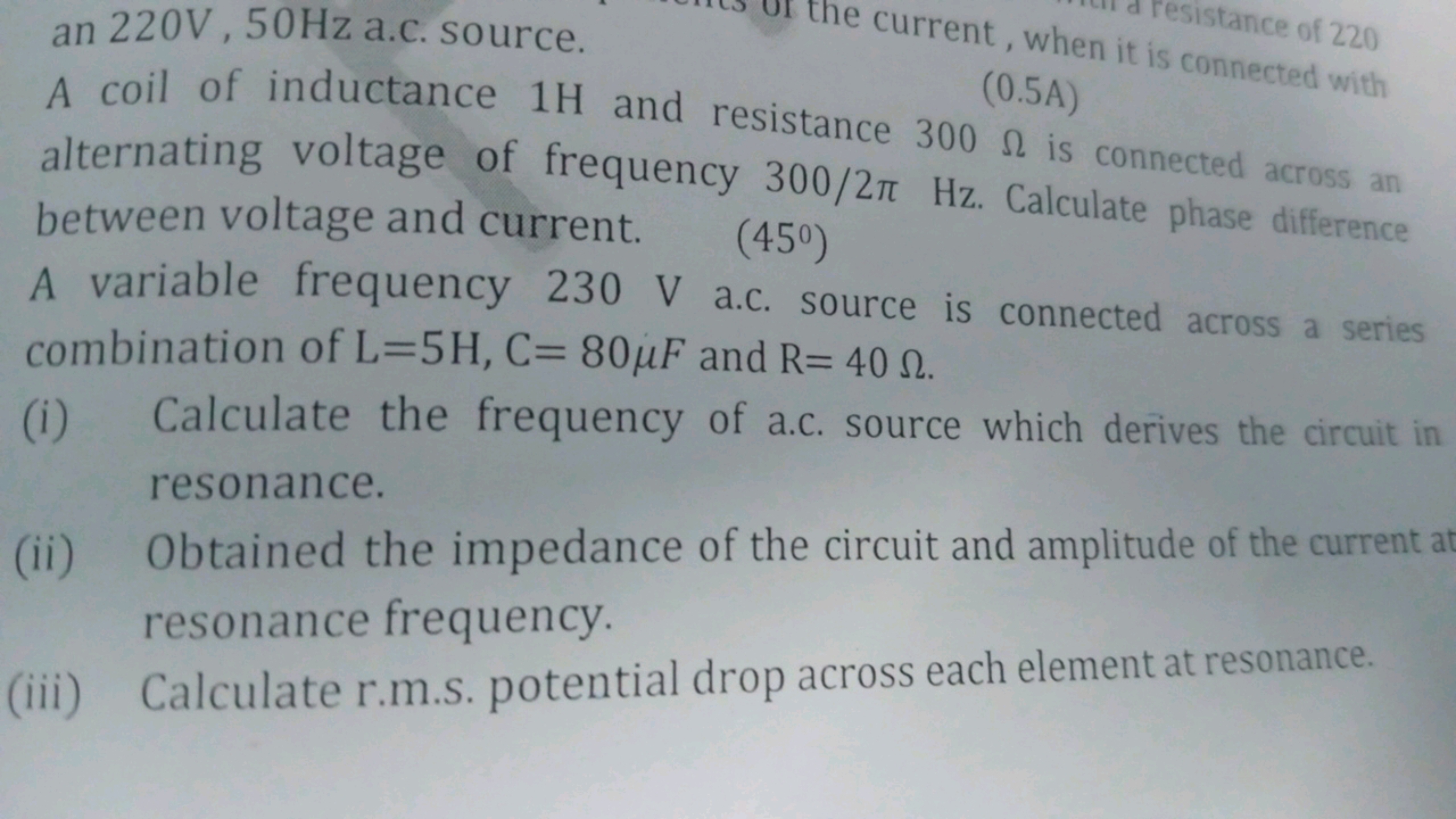 an 220 V,50 Hz a.c. source.
the current, when
A coil of inductance 1 H