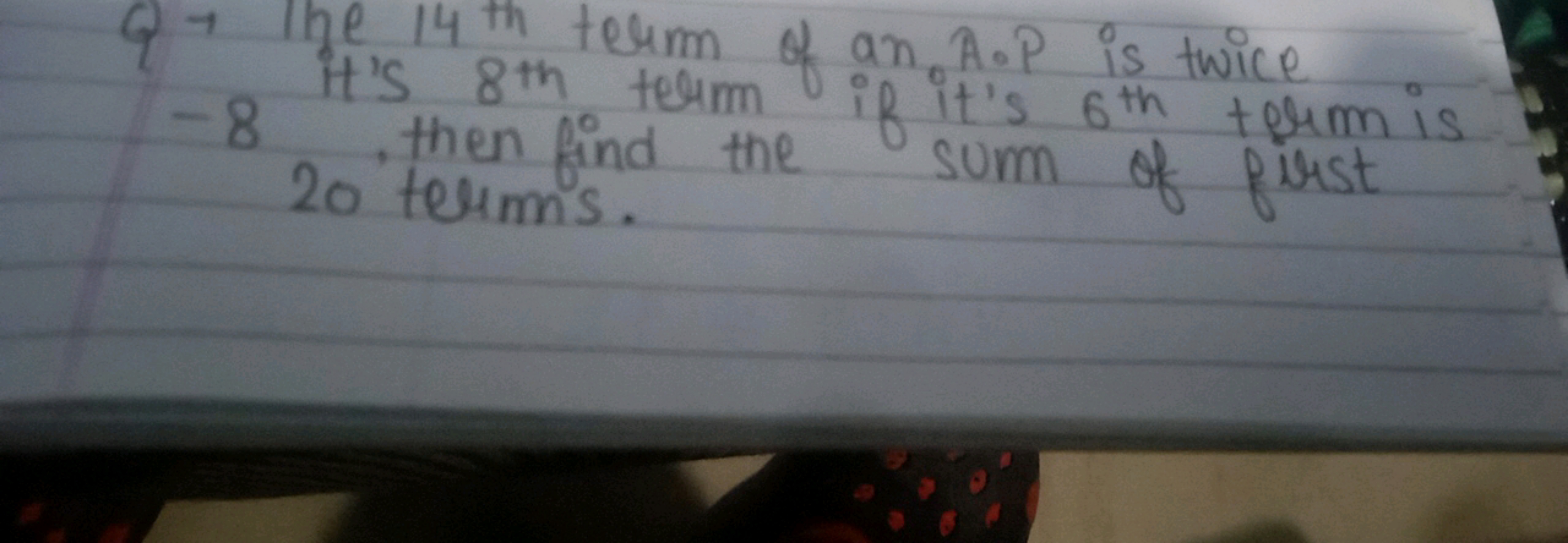 Q → line 14th  term of an A.P is twice -8 It's 8th  term if it's 6th  