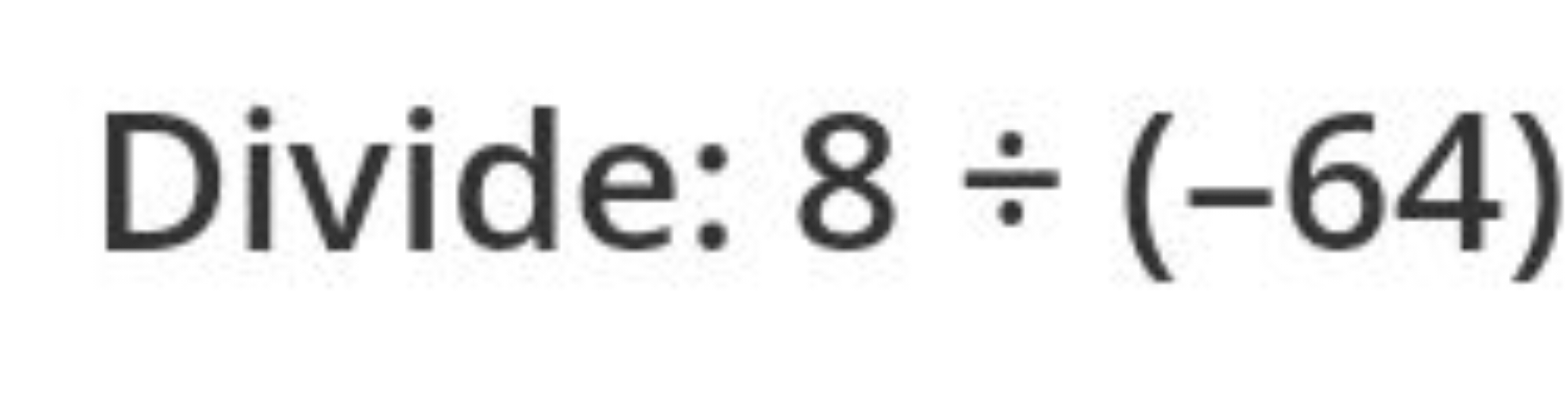 Divide: 8÷(−64)