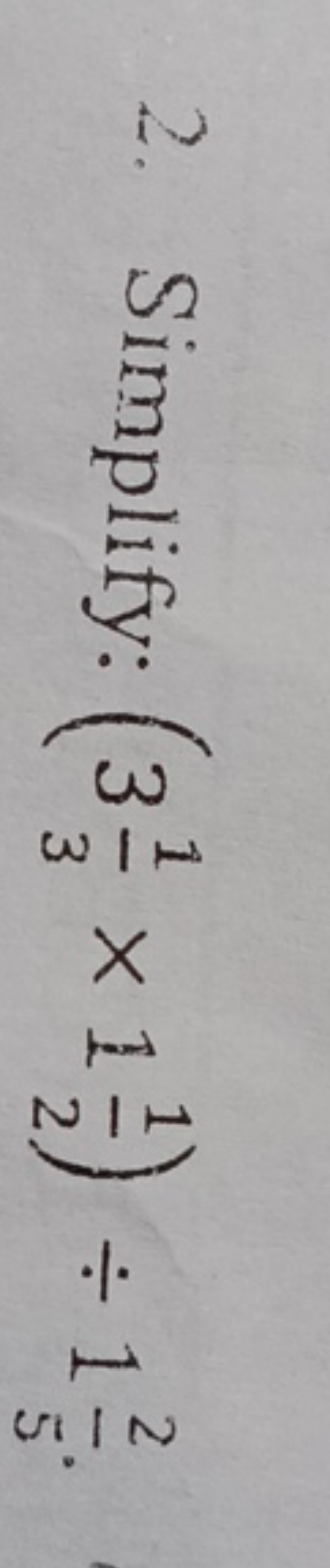 2. Simplify: (331​×121​)÷152​.