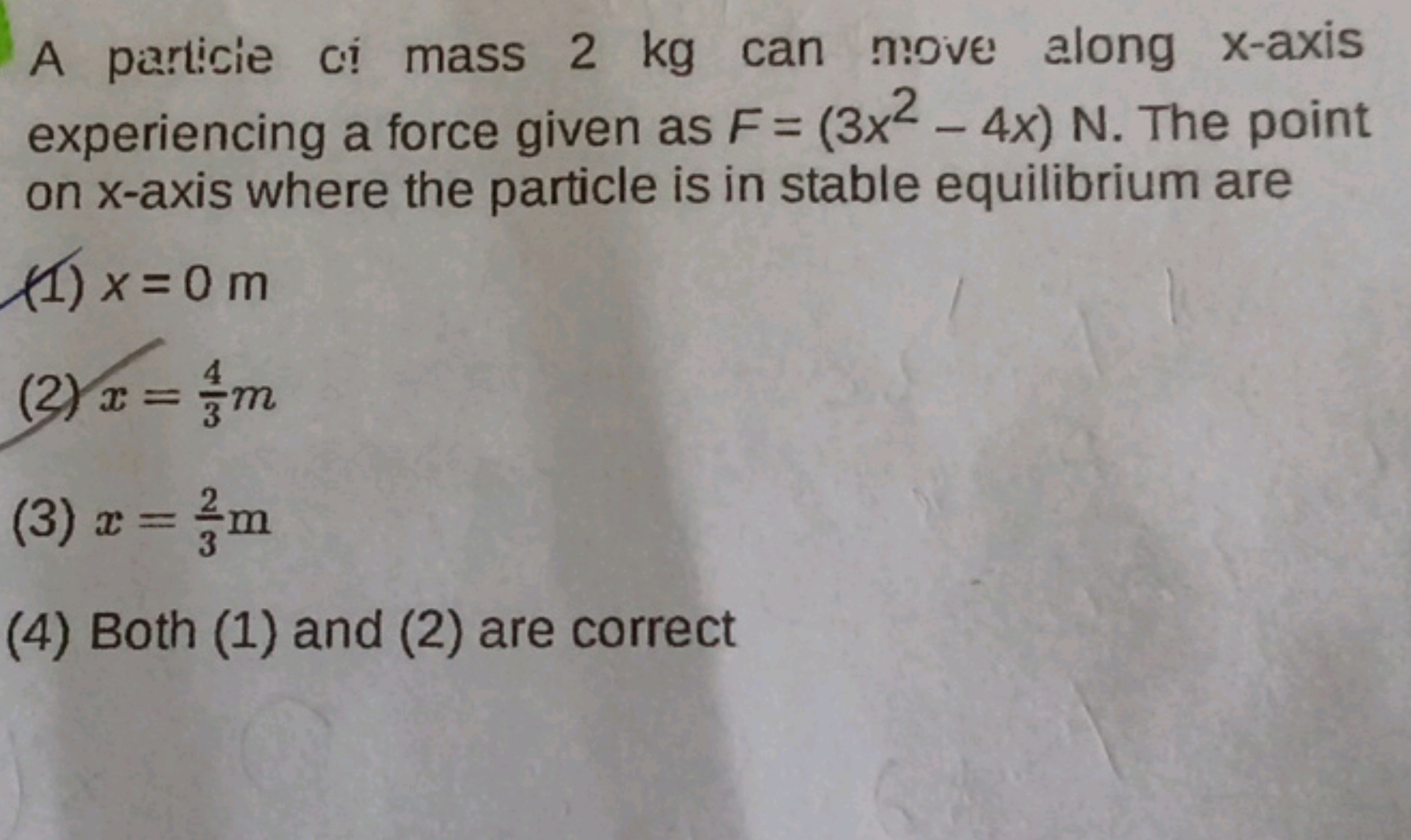 A particie ci mass 2 kg can move along x-axis experiencing a force giv