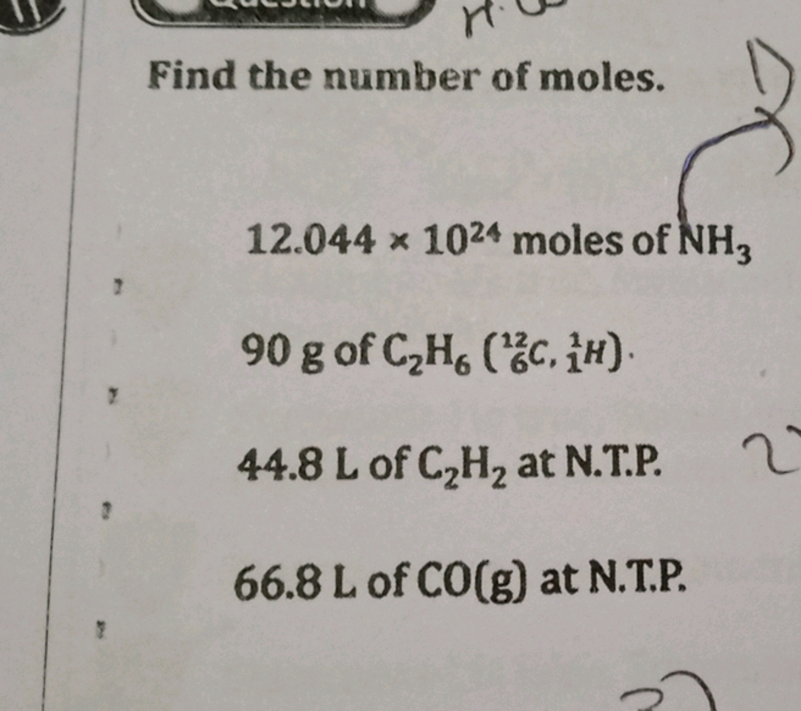 Find the number of moles.
NCC1CC1
12.044×1024 moles of NH3​
90 g of C2