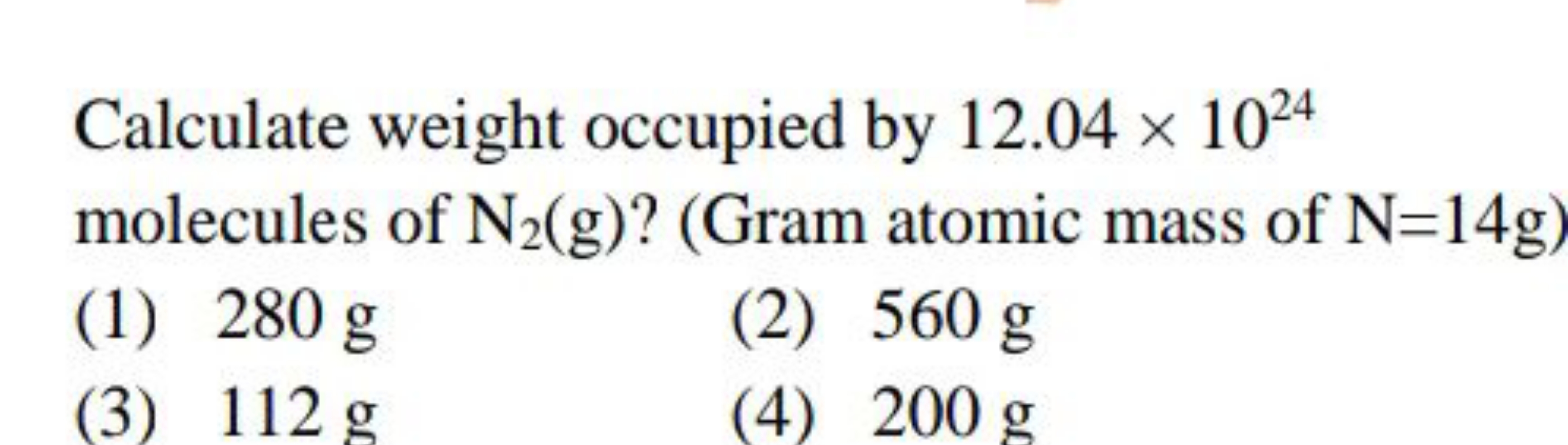 Calculate weight occupied by 12.04×1024 molecules of N2​( g) ? (Gram a