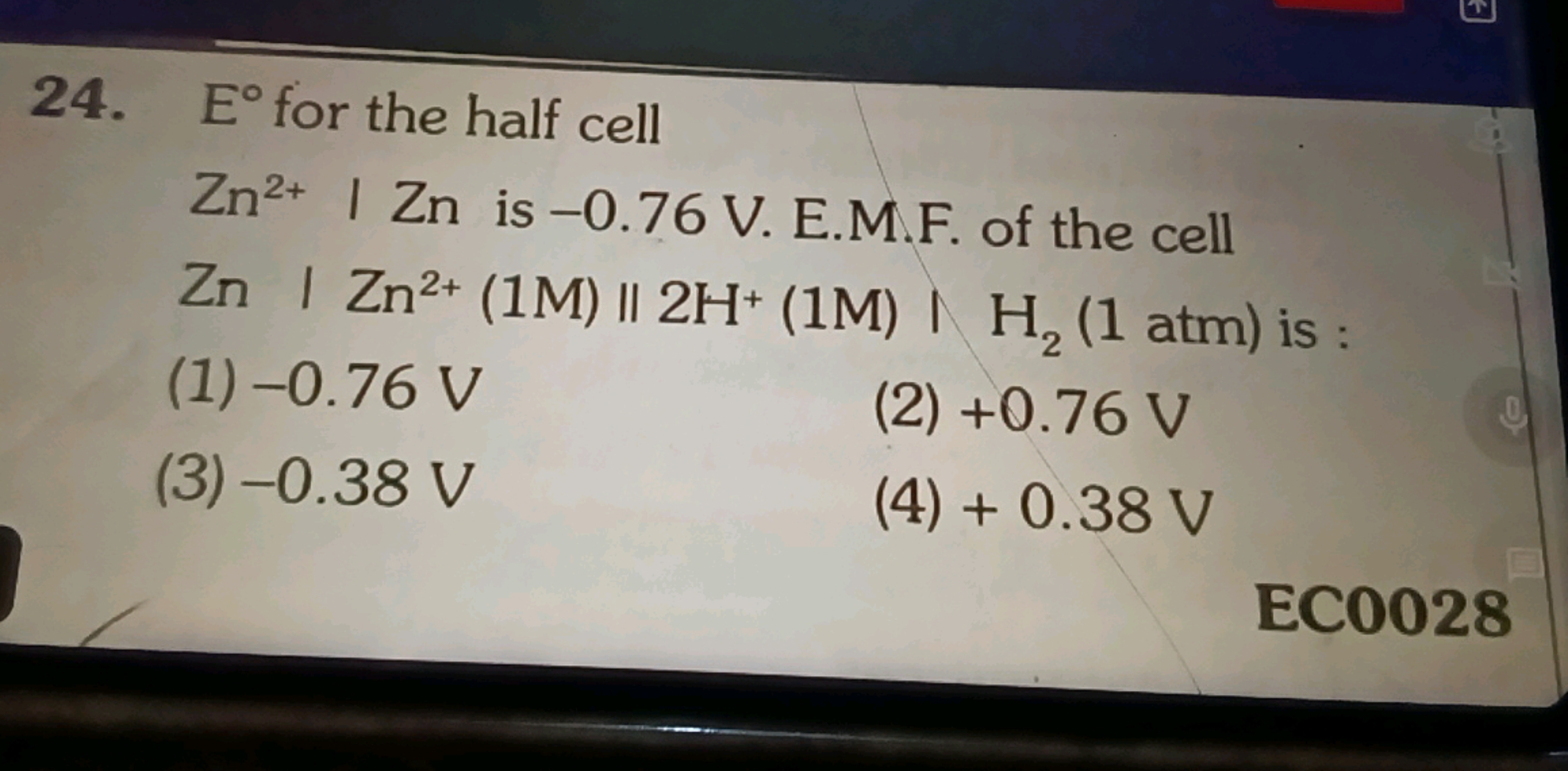 24. E∘ for the half cell
Zn2+1Zn is - 0.76 V . E.M.F. of the cell
Zn∣∣