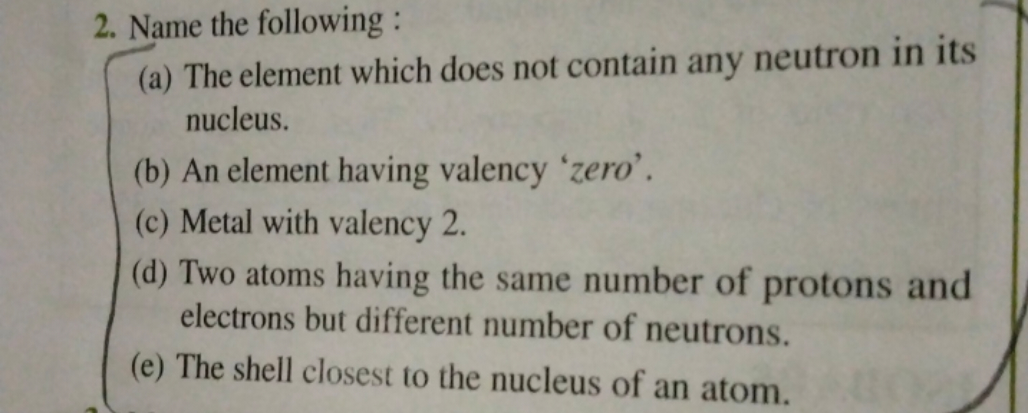 2. Name the following :
(a) The element which does not contain any neu