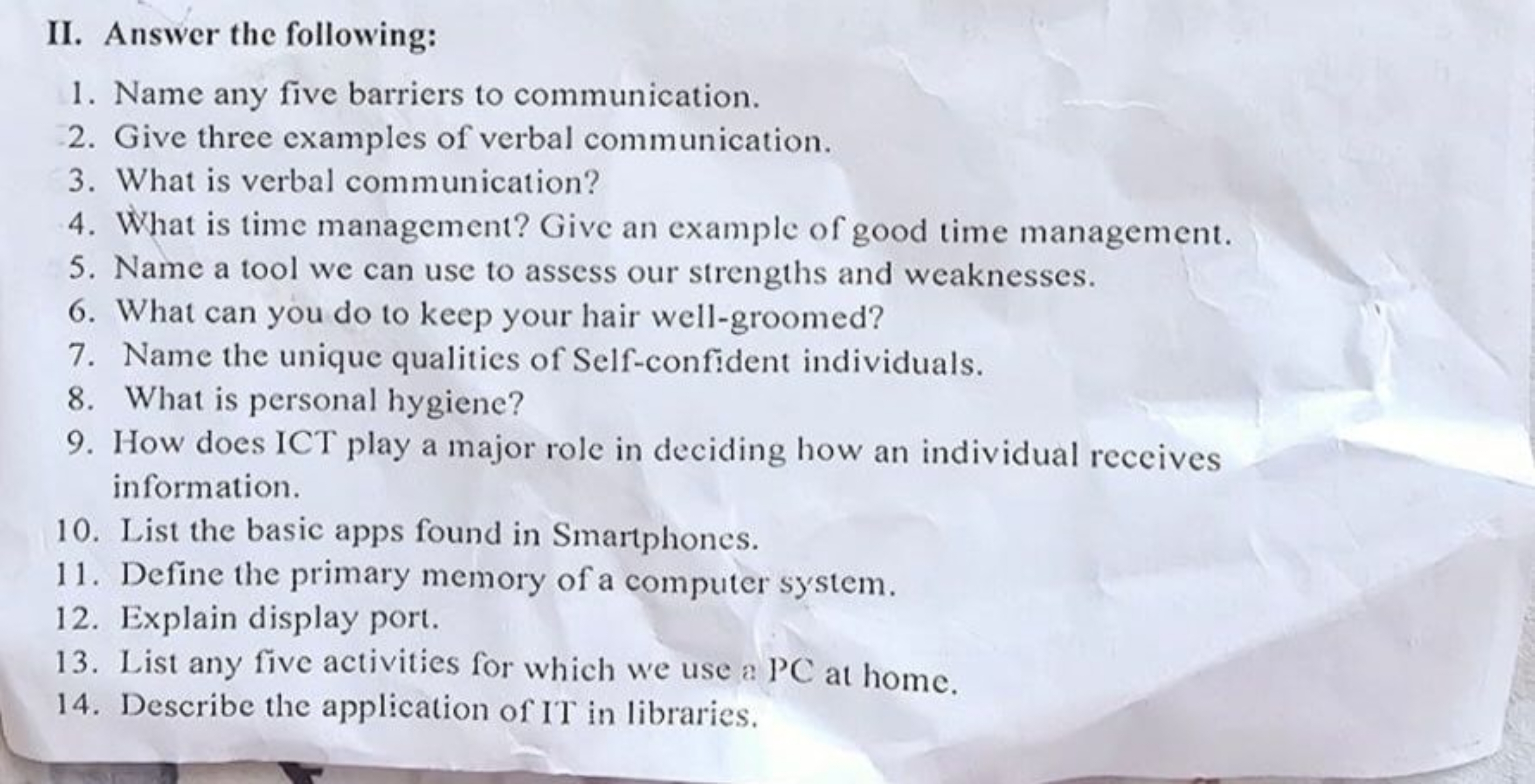 II. Answer the following:
1. Name any five barriers to communication.
