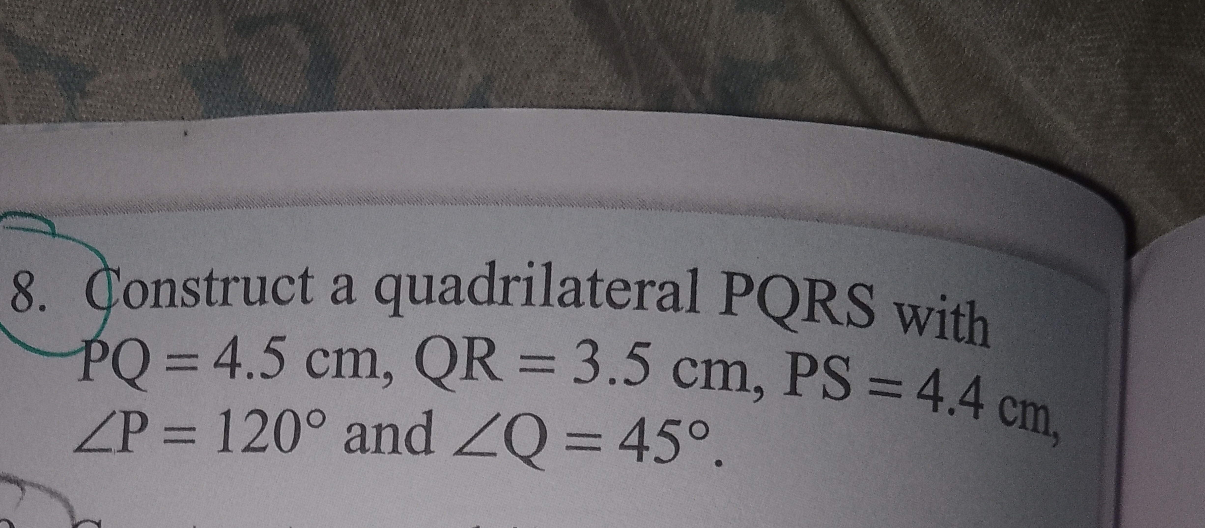 8. Construct a quadrilateral PQRS with ∠P=120∘ and ∠Q=45∘.