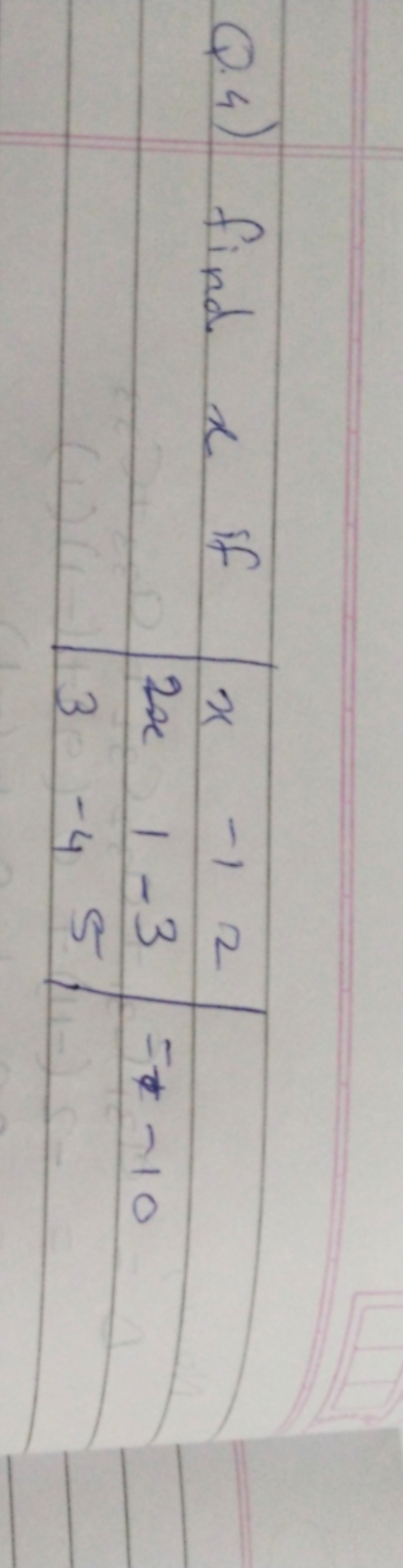 Q.4) find x if ∣∣​x2x3​−11−4​2−35​∣∣​=−10