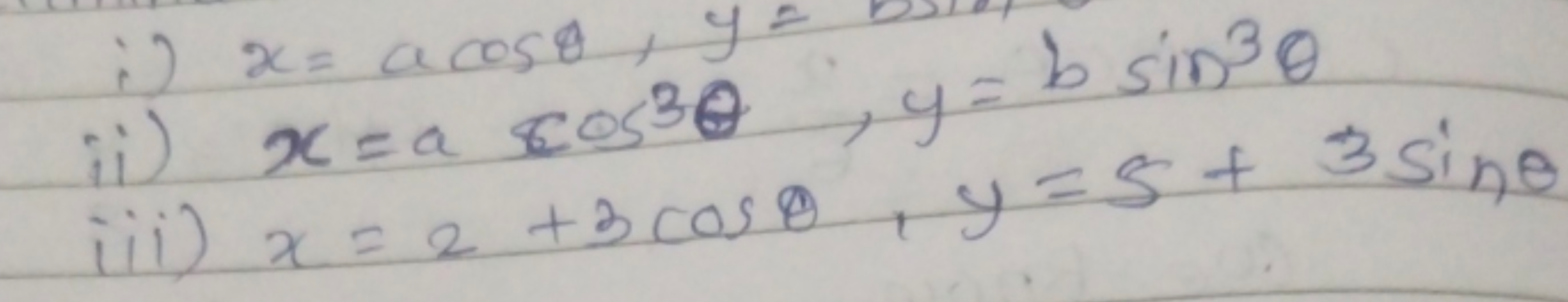 i) x=acosθ
ii) x=acos3θ,y=bsin3θ
iii) x=2+3cosθ,y=5+3sinθ