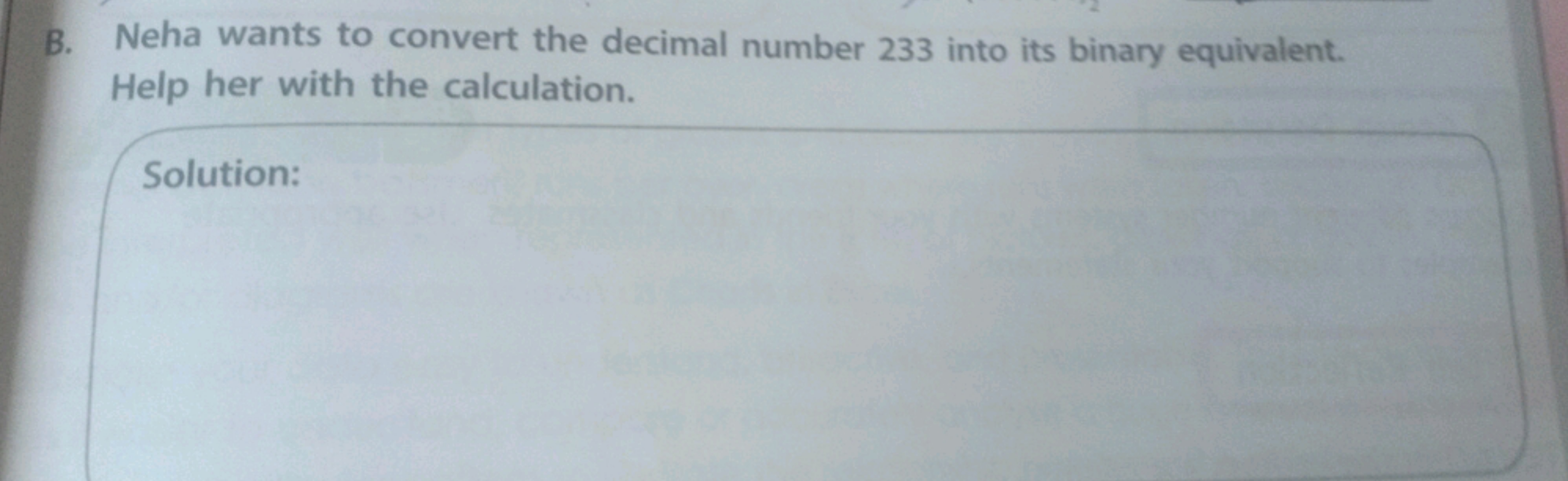 B. Neha wants to convert the decimal number 233 into its binary equiva