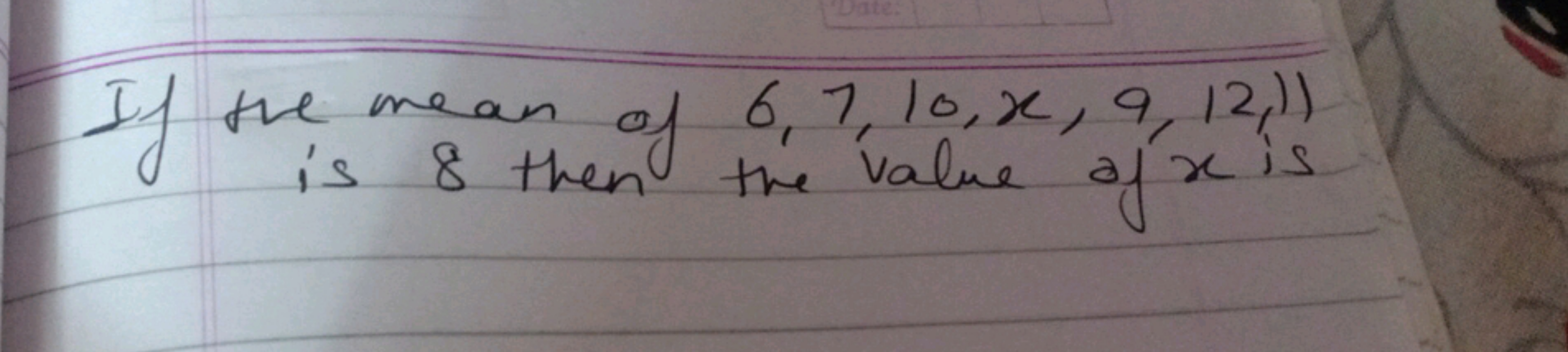 If the mean of 6,7,10,x,9,12,1)
is 8 then the value of x is is 8 then 