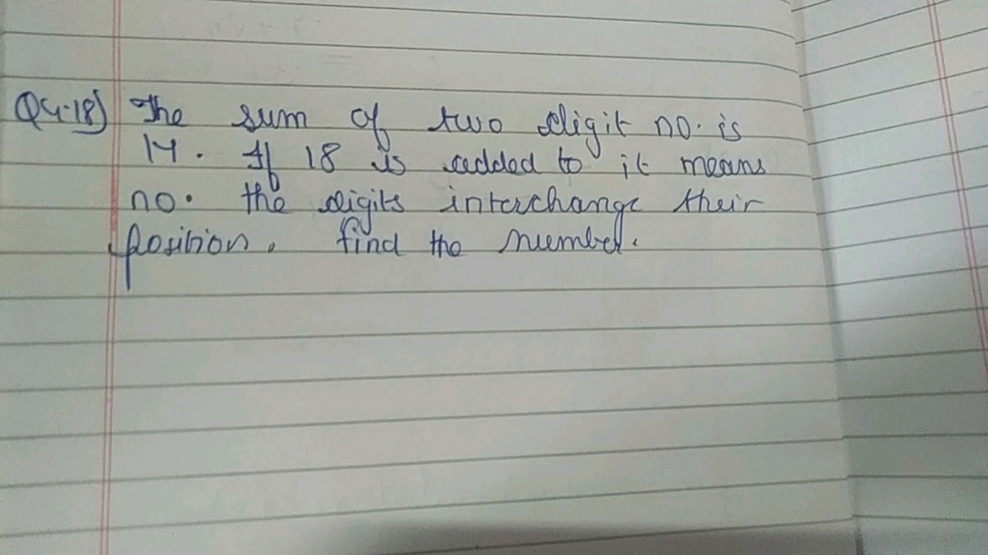 Q4:18) The sum of two digit no. is
14. If 18 is added to it means
no. 