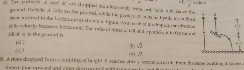 Two particles A and B are dropped simultaneously from rest, both h m a