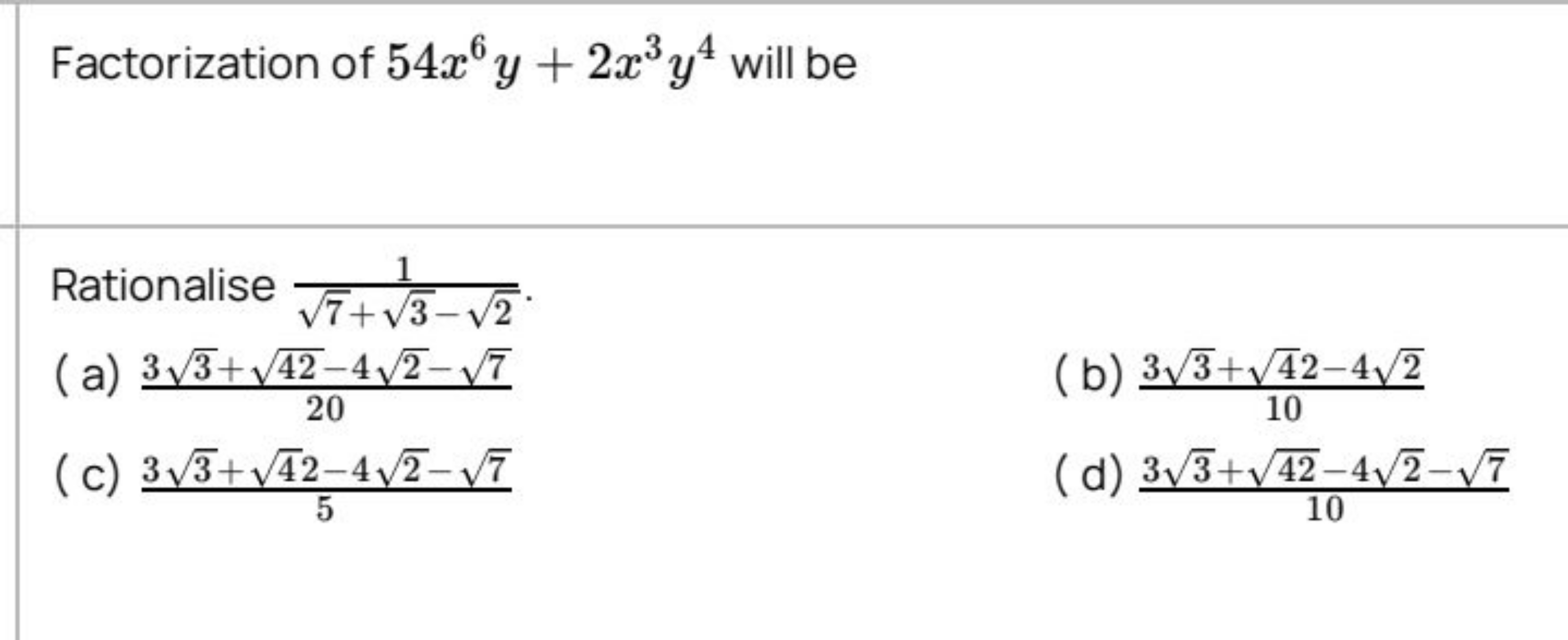 Factorization of 54x6y+2x3y4 will be

Rationalise 7​+3​−2​1​.
(a) 2033