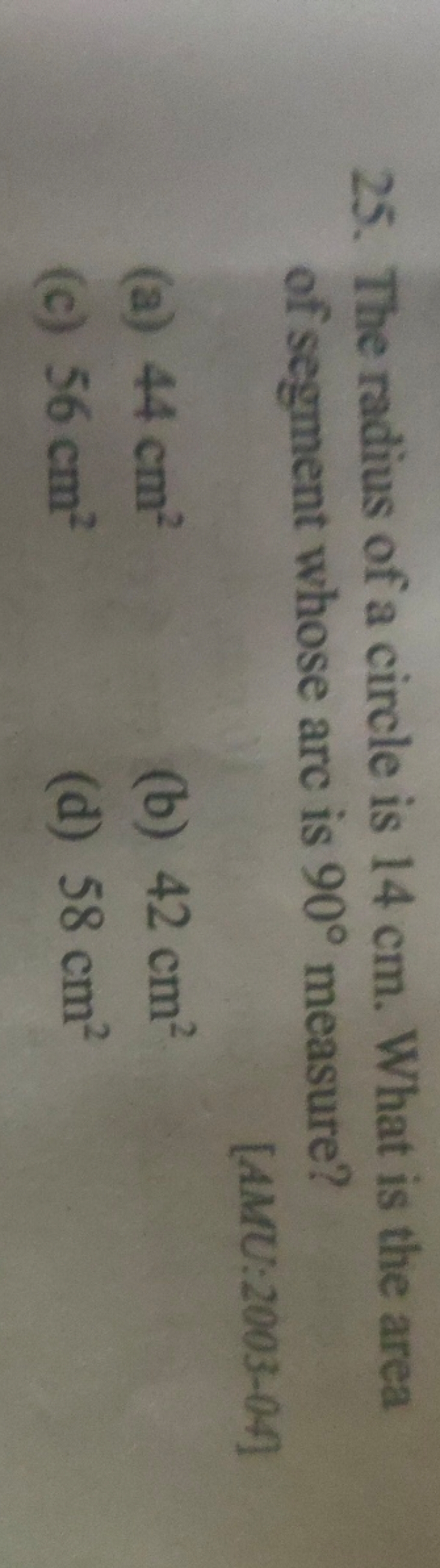 25. The radius of a circle is 14 cm . What is the area of segment whos