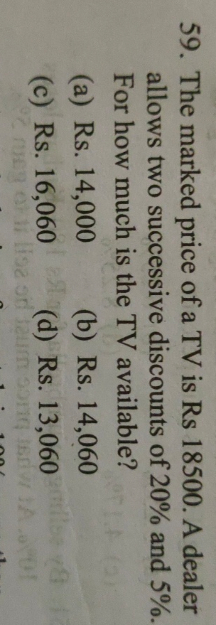 59. The marked price of a TV is Rs 18500 . A dealer allows two success
