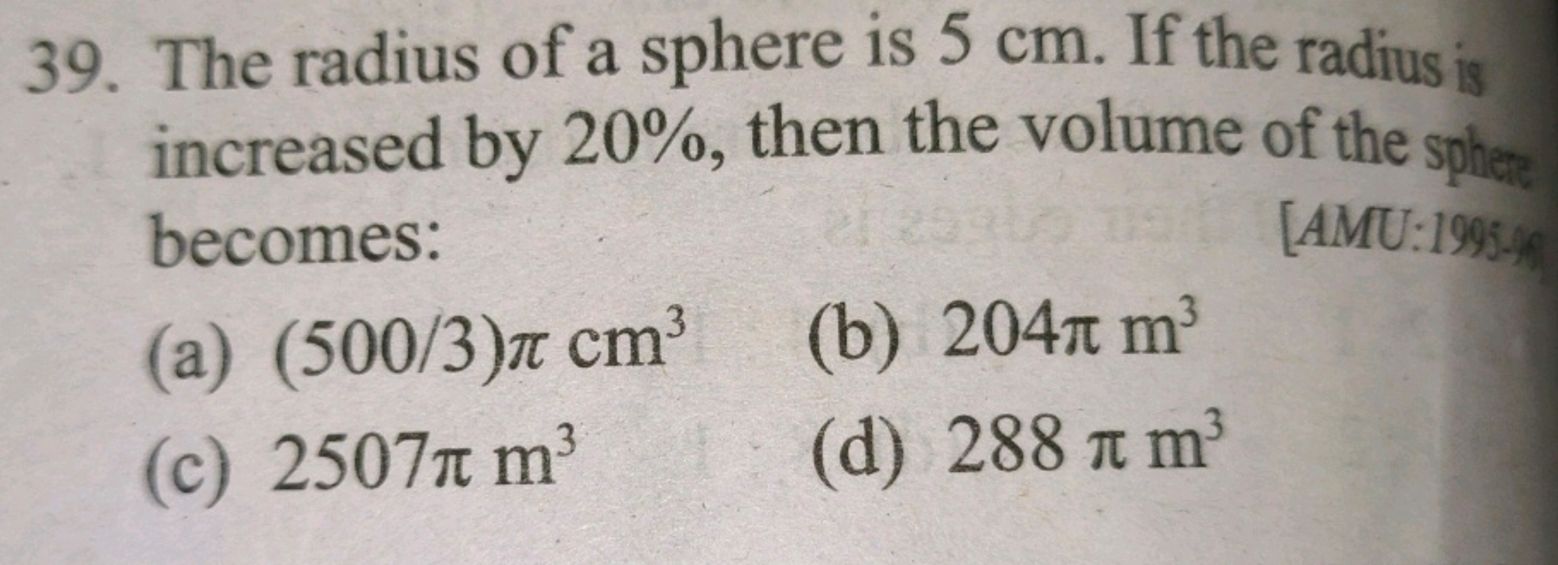 39. The radius of a sphere is 5 cm . If the radius increased by 20%, t