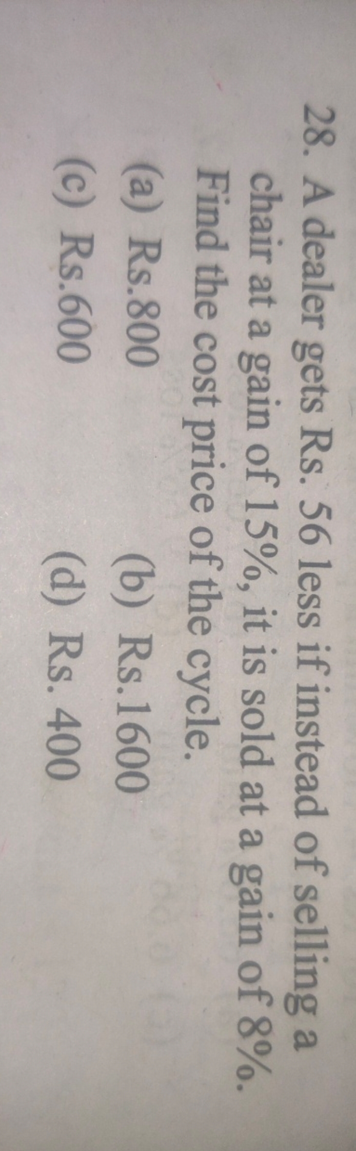 28. A dealer gets Rs. 56 less if instead of selling a chair at a gain 