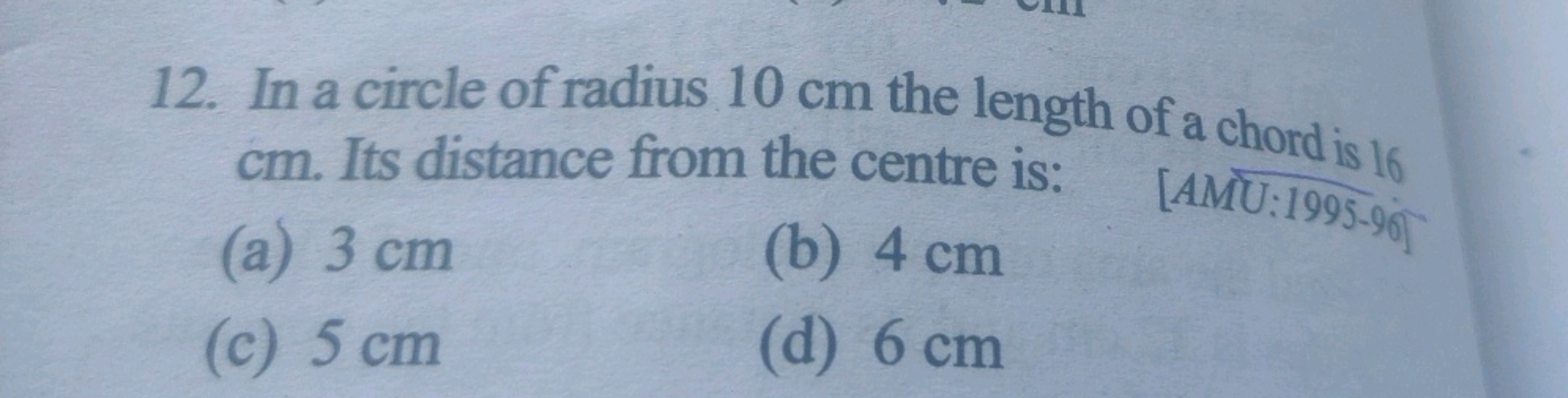 12. In a circle of radius 10 cm the length of a chord is 16 cm . Its d