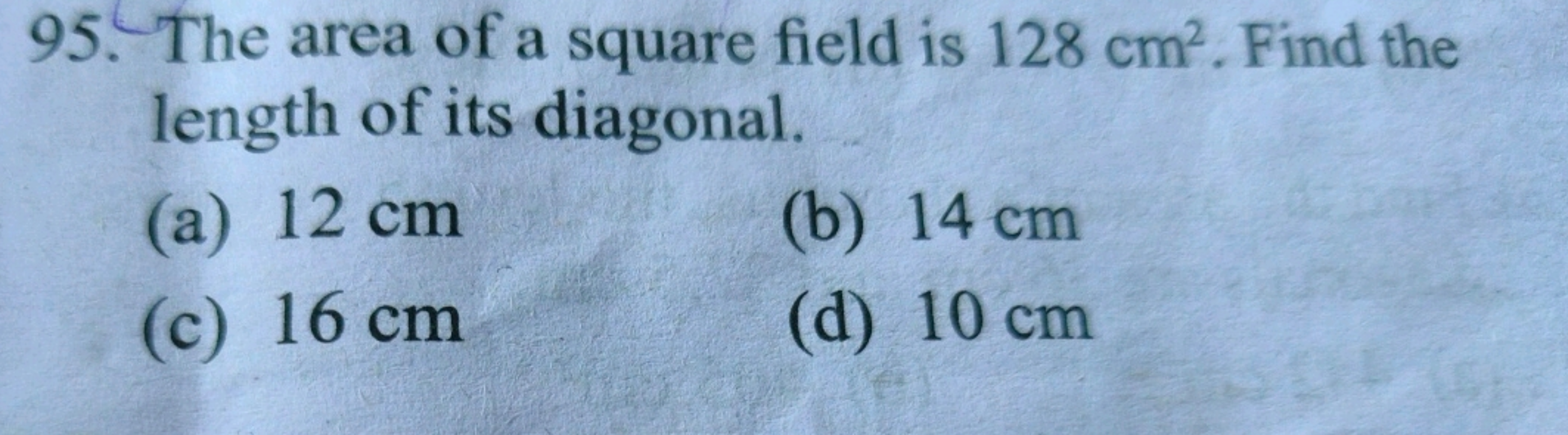 95. The area of a square field is 128 cm2. Find the length of its diag