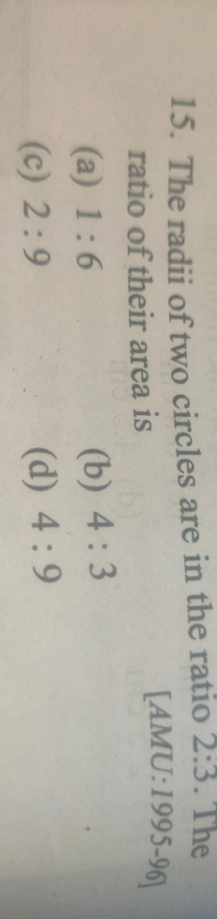 15. The radii of two circles are in the ratio 2:3. The ratio of their 