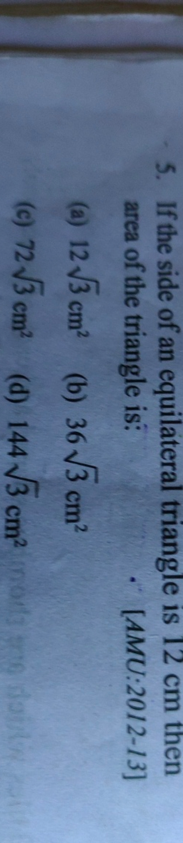 5. If the side of an equilateral triangle is 12 cm then area of the tr