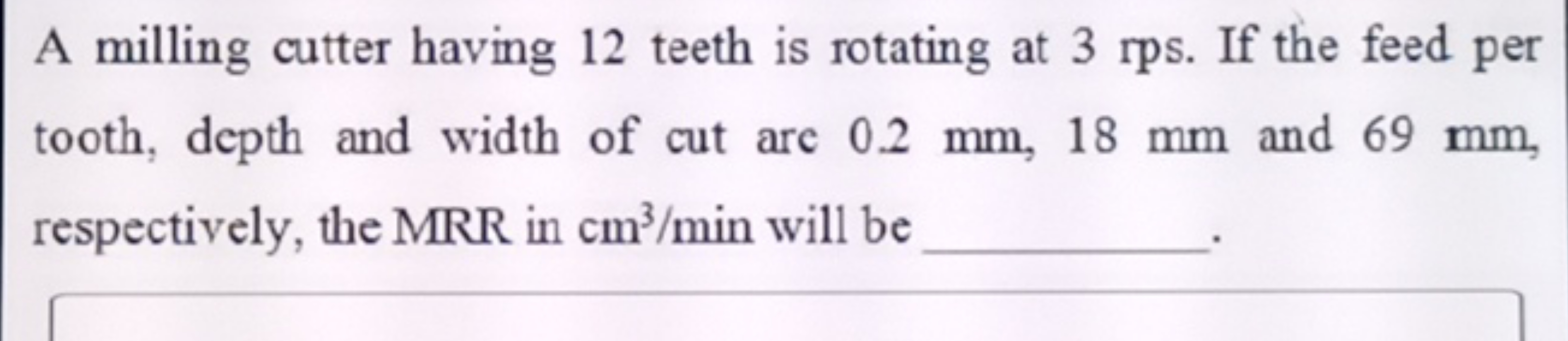 A milling cutter having 12 teeth is rotating at 3 rps . If the feed pe