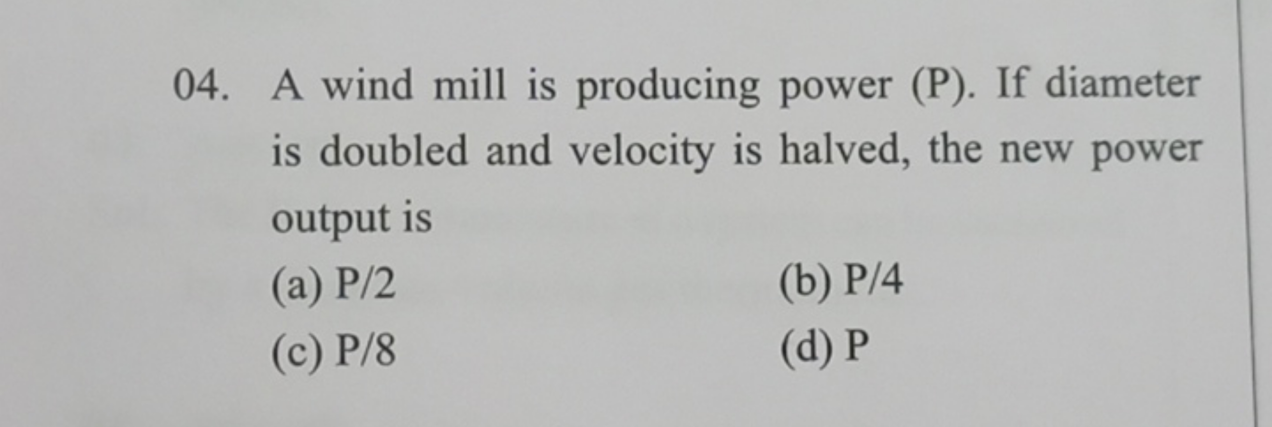 04. A wind mill is producing power ( P ). If diameter is doubled and v