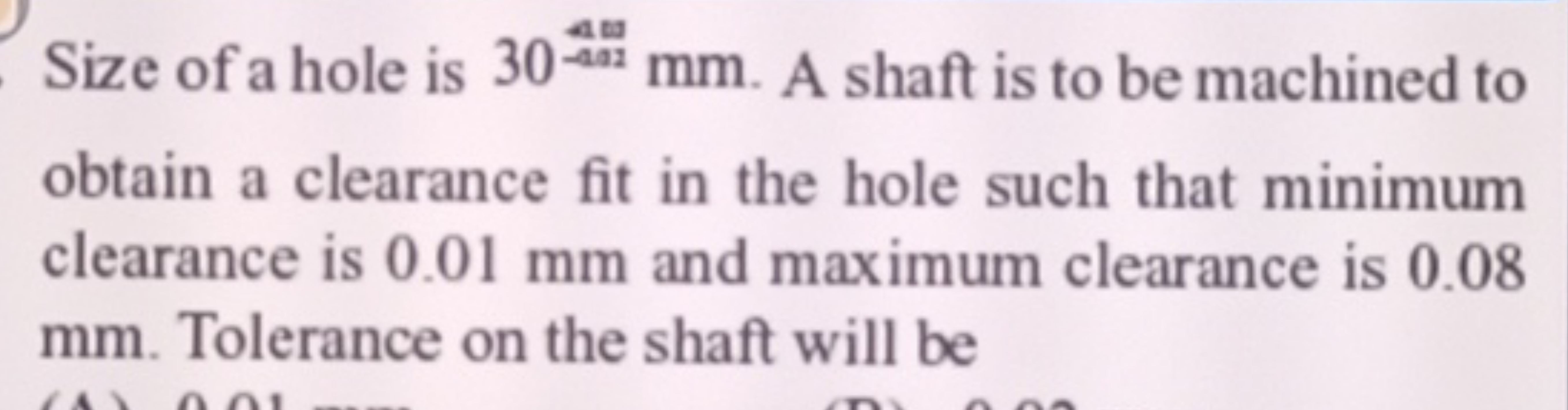 Size of a hole is 30−2812 mm. A shaft is to be machined to obtain a cl