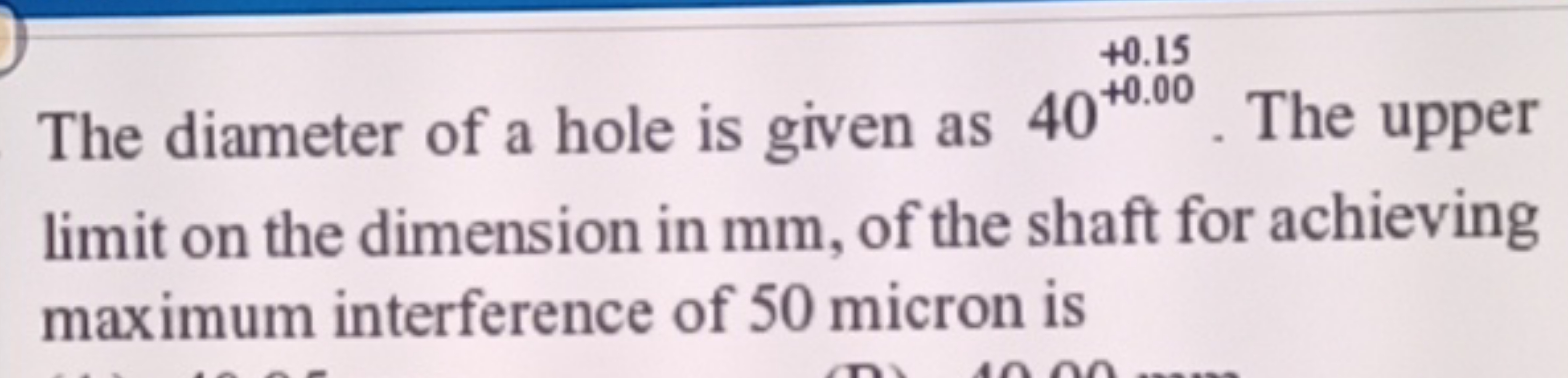 The diameter of a hole is given as 40+0.00. The upper limit on the dim