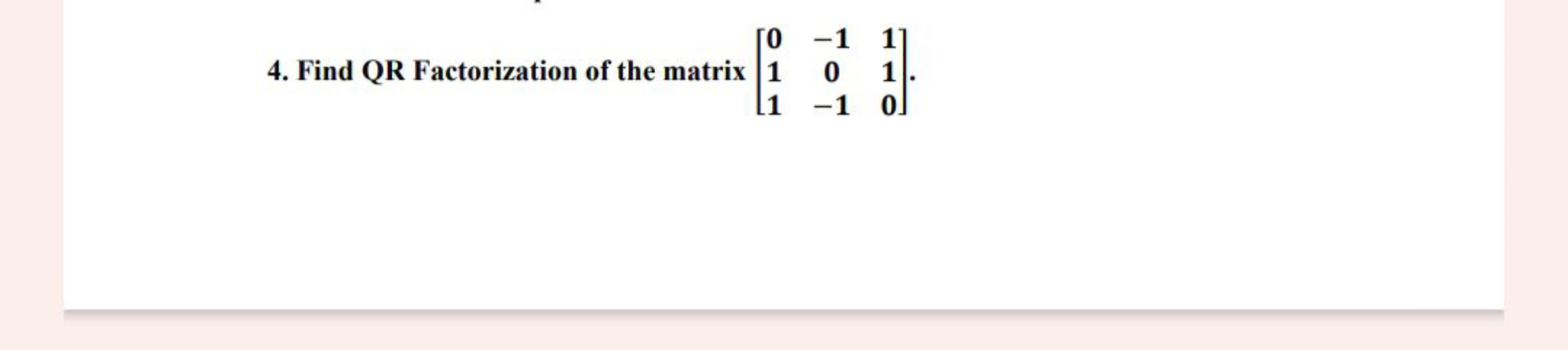 4. Find QR Factorization of the matrix ⎣⎡​011​−10−1​110​⎦⎤​.