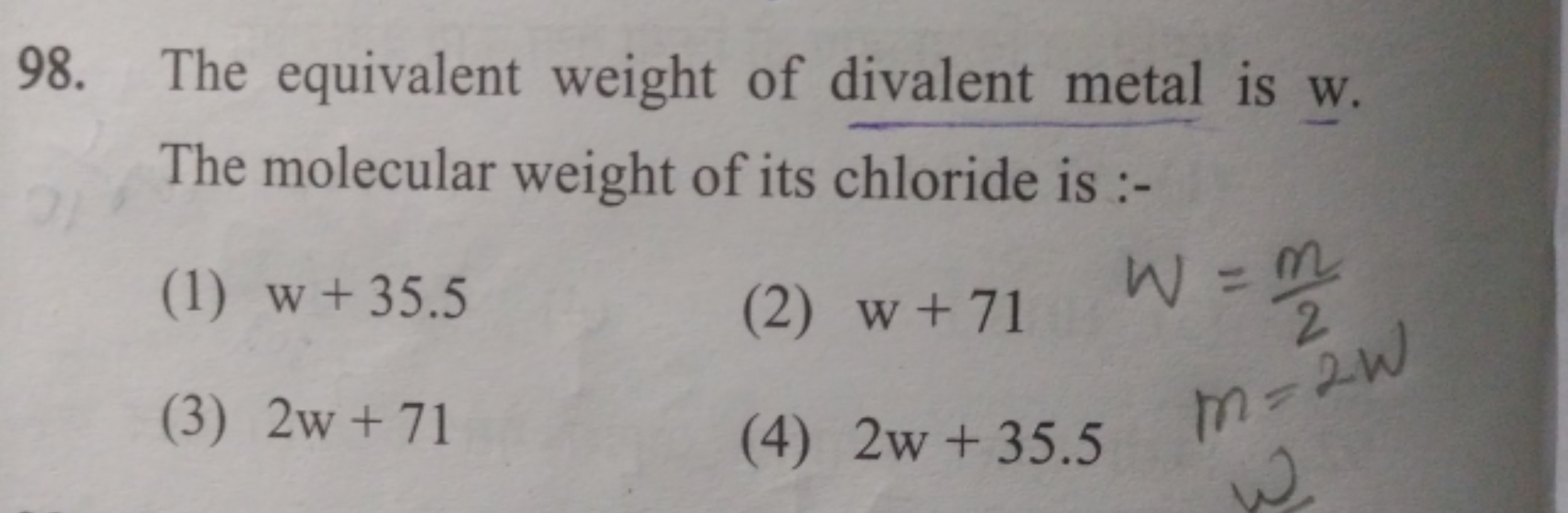 98. The equivalent weight of divalent metal is w . The molecular weigh