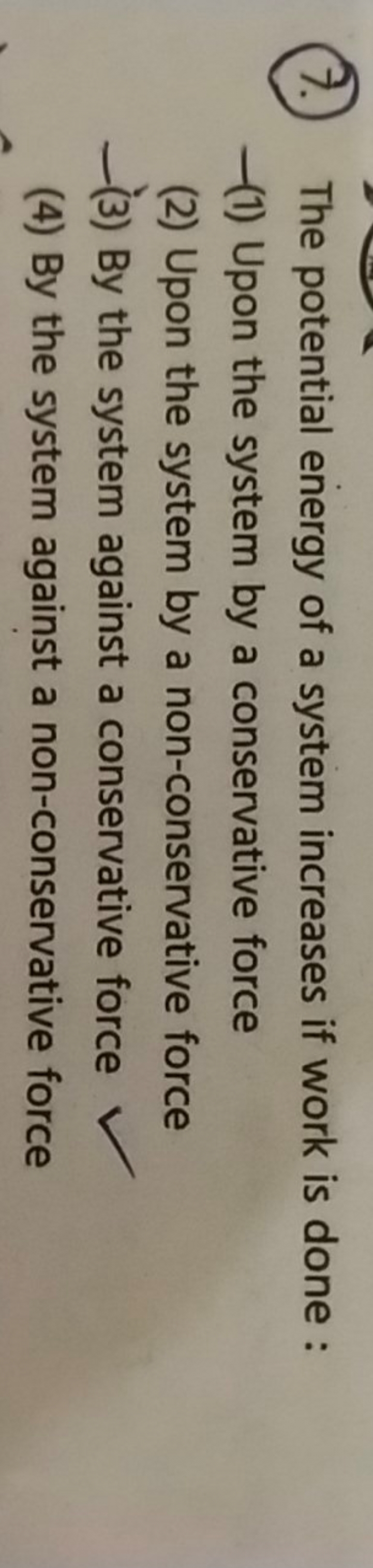 (7.) The potential energy of a system increases if work is done :
-(1)