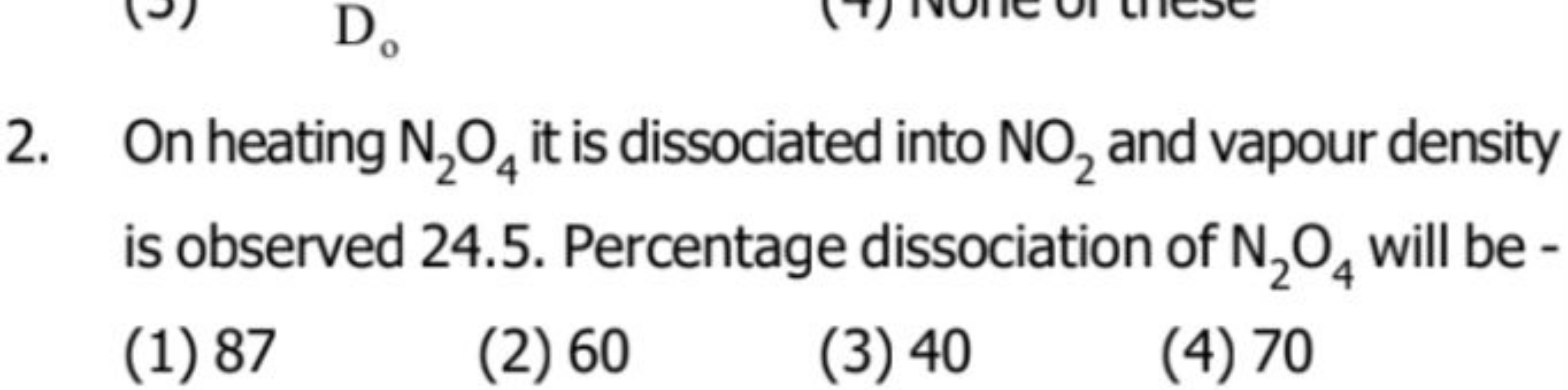 2. On heating N2​O4​ it is dissociated into NO2​ and vapour density is