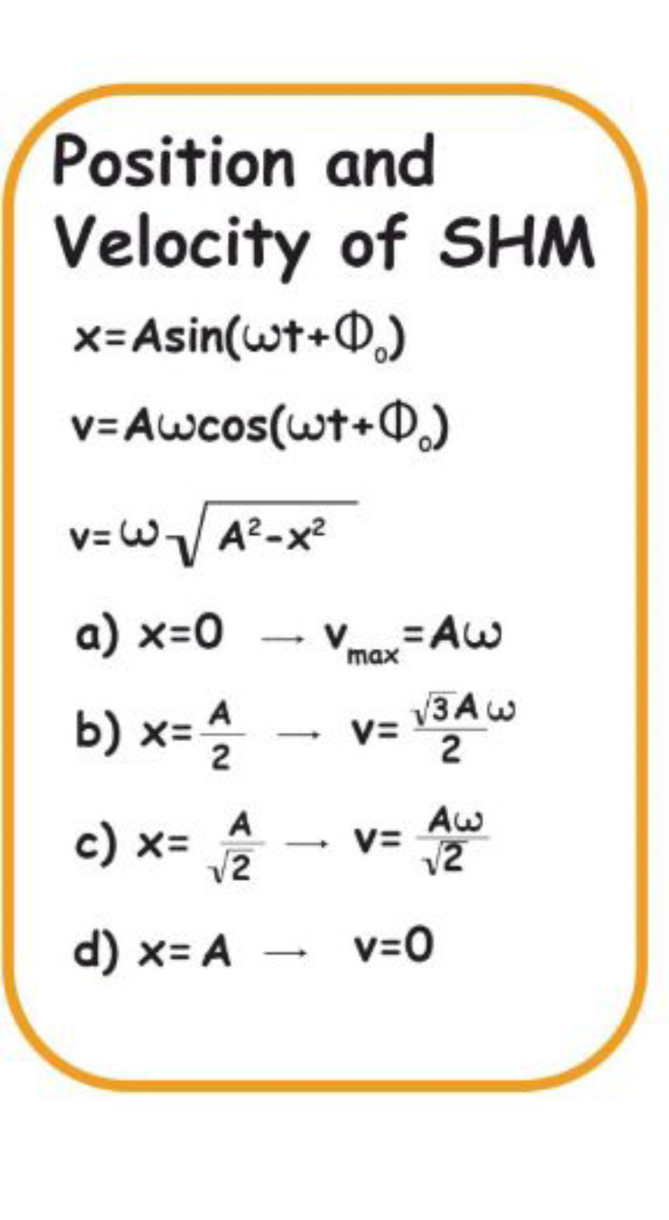 Position and Velocity of SHM
x=Asin(ωt+Φ0​)v=Aωcos(ωt+Φ0​)v=ωA2−x2​​
a