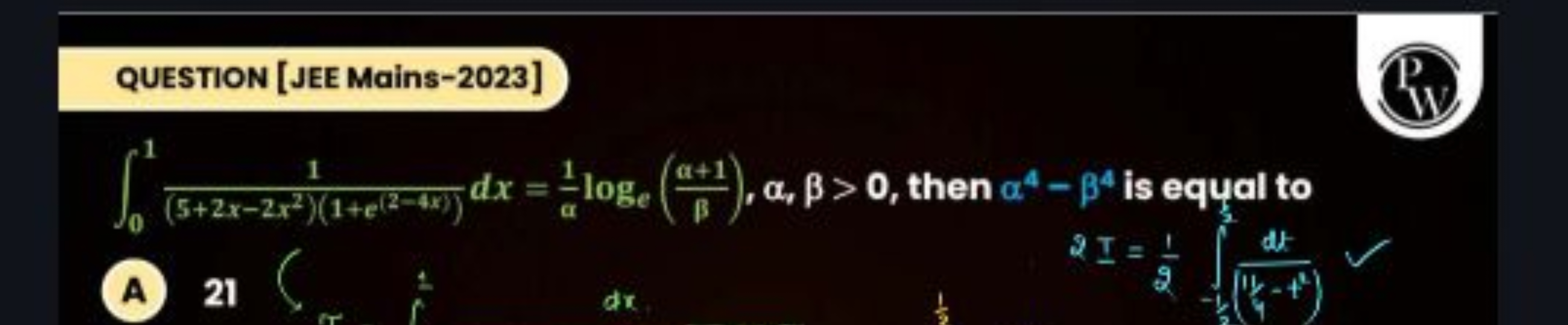 QUESTION [JEE Mains-2023]
∫01​(5+2x−2x2)(1+e(2−4x))1​dx=α1​loge​(βα+1​