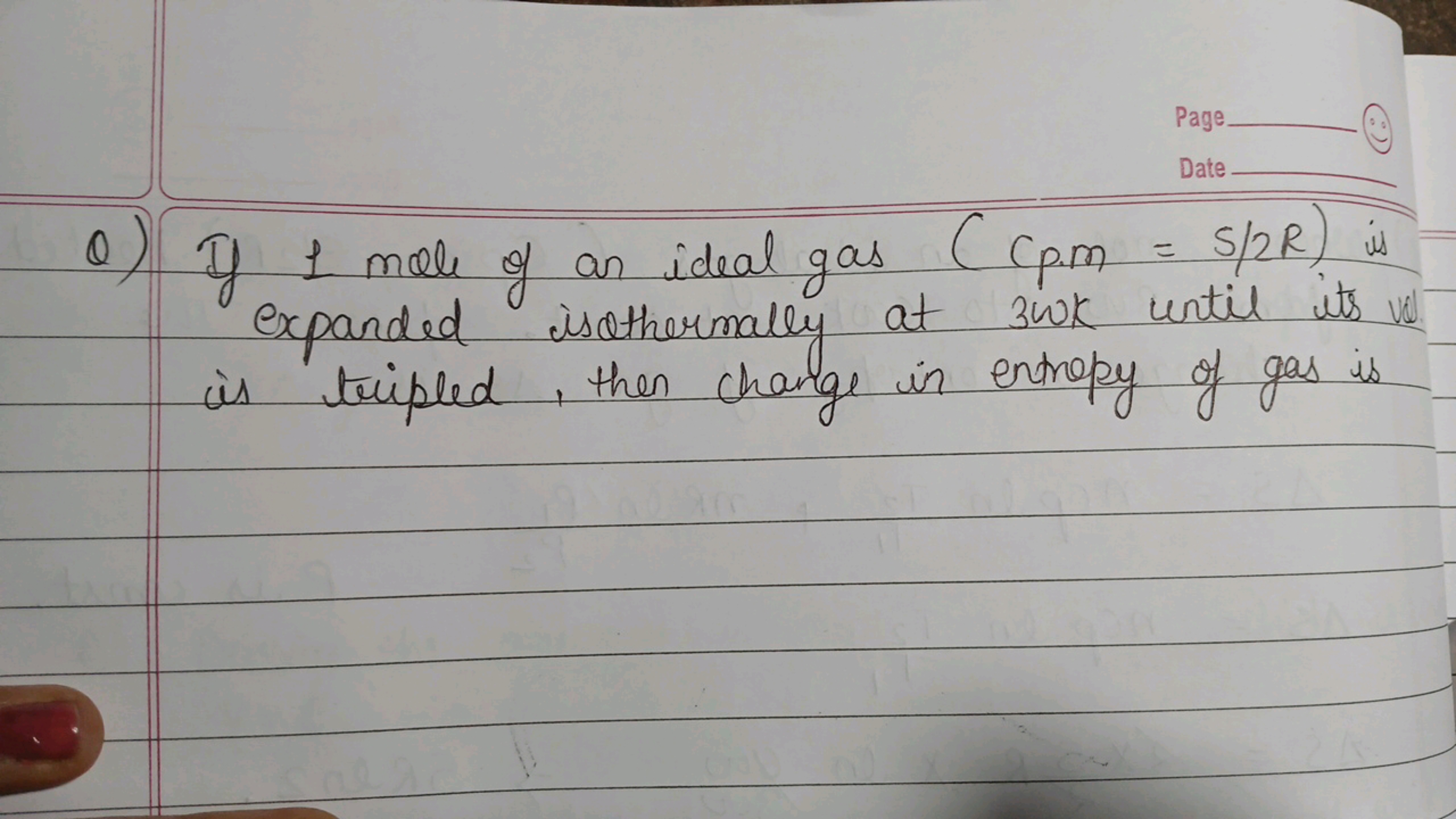 Page
Date
Q) If 1 mole of an ideal gas ( c mm =s/2R ) is expanded isot